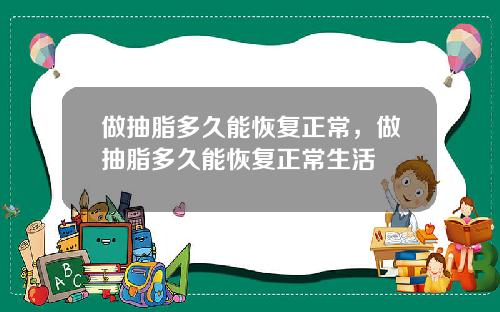 做抽脂多久能恢复正常，做抽脂多久能恢复正常生活