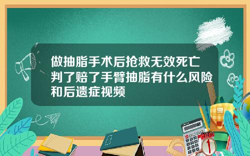 做抽脂手术后抢救无效死亡判了赔了手臂抽脂有什么风险和后遗症视频