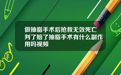 做抽脂手术后抢救无效死亡判了赔了抽脂手术有什么副作用吗视频