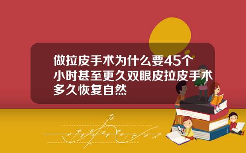 做拉皮手术为什么要45个小时甚至更久双眼皮拉皮手术多久恢复自然