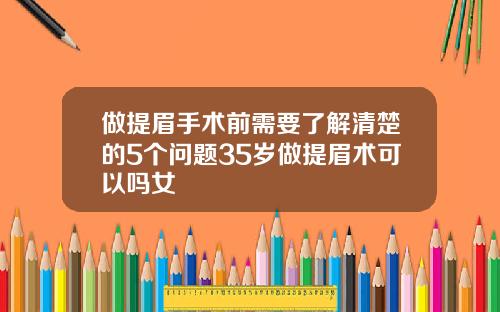 做提眉手术前需要了解清楚的5个问题35岁做提眉术可以吗女