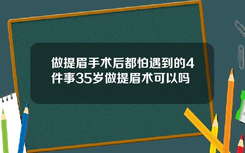 做提眉手术后都怕遇到的4件事35岁做提眉术可以吗