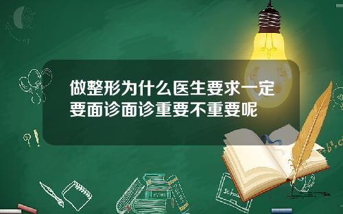 做整形为什么医生要求一定要面诊面诊重要不重要呢