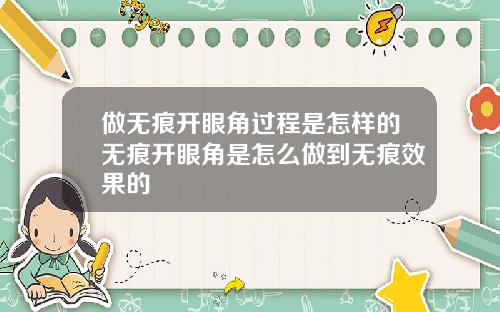 做无痕开眼角过程是怎样的无痕开眼角是怎么做到无痕效果的