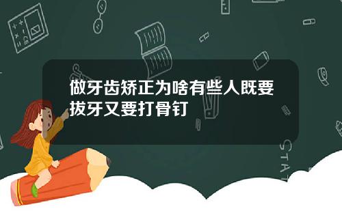 做牙齿矫正为啥有些人既要拔牙又要打骨钉