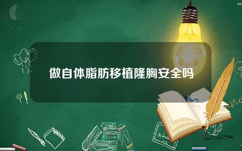 做自体脂肪移植隆胸安全吗