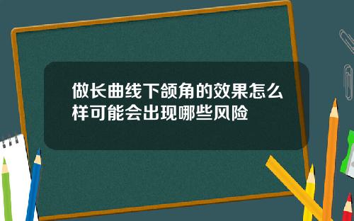 做长曲线下颌角的效果怎么样可能会出现哪些风险