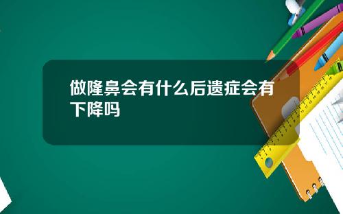 做隆鼻会有什么后遗症会有下降吗