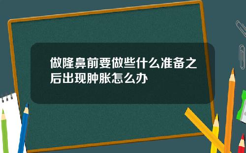 做隆鼻前要做些什么准备之后出现肿胀怎么办