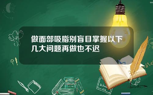做面部吸脂别盲目掌握以下几大问题再做也不迟