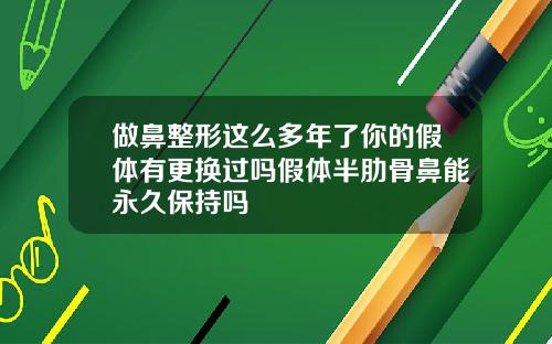 做鼻整形这么多年了你的假体有更换过吗假体半肋骨鼻能永久保持吗