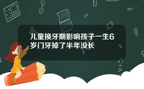 儿童换牙期影响孩子一生6岁门牙掉了半年没长
