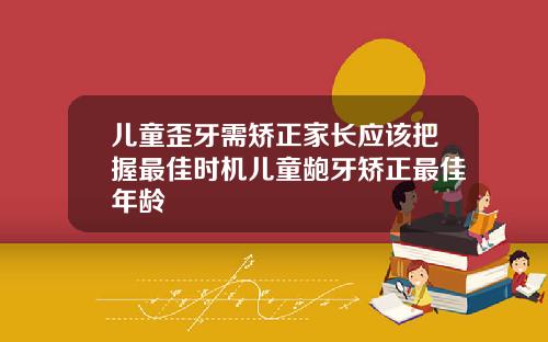 儿童歪牙需矫正家长应该把握最佳时机儿童龅牙矫正最佳年龄