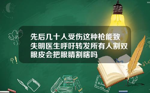 先后几十人受伤这种枪能致失明医生呼吁转发所有人割双眼皮会把眼睛割瞎吗