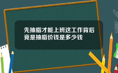 先抽脂才能上班这工作背后竟是抽脂价钱是多少钱