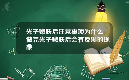 光子嫩肤后注意事项为什么做完光子嫩肤后会有反黑的现象
