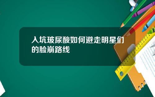 入坑玻尿酸如何避走明星们的脸崩路线