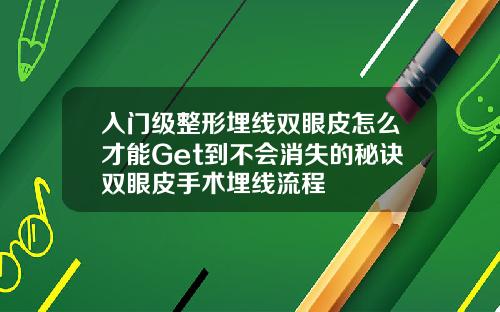 入门级整形埋线双眼皮怎么才能Get到不会消失的秘诀双眼皮手术埋线流程