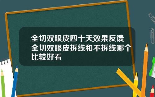 全切双眼皮四十天效果反馈全切双眼皮拆线和不拆线哪个比较好看