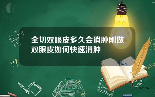 全切双眼皮多久会消肿刚做双眼皮如何快速消肿