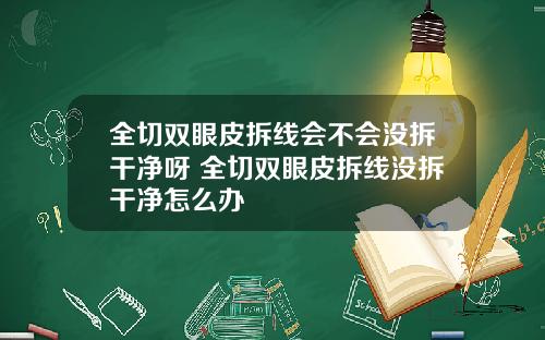 全切双眼皮拆线会不会没拆干净呀 全切双眼皮拆线没拆干净怎么办