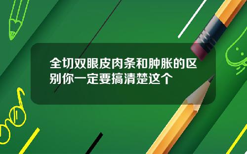 全切双眼皮肉条和肿胀的区别你一定要搞清楚这个