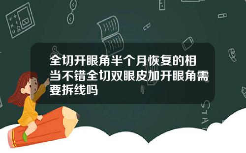 全切开眼角半个月恢复的相当不错全切双眼皮加开眼角需要拆线吗