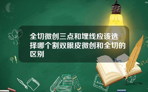 全切微创三点和埋线应该选择哪个割双眼皮微创和全切的区别