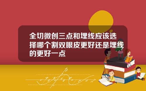 全切微创三点和埋线应该选择哪个割双眼皮更好还是埋线的更好一点