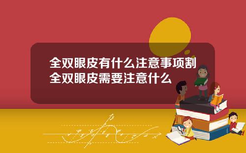全双眼皮有什么注意事项割全双眼皮需要注意什么