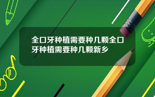 全口牙种植需要种几颗全口牙种植需要种几颗新乡