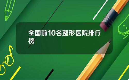 全国前10名整形医院排行榜