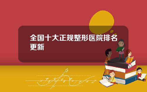 全国十大正规整形医院排名更新