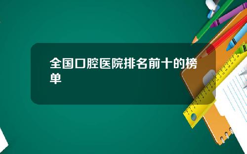 全国口腔医院排名前十的榜单