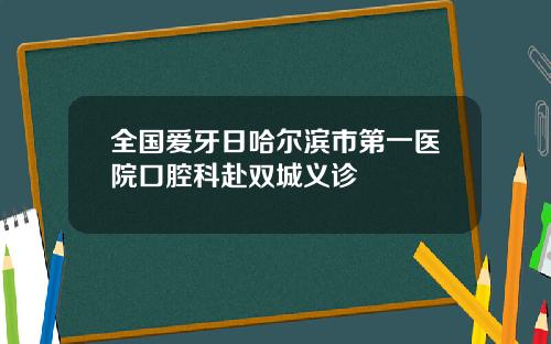 全国爱牙日哈尔滨市第一医院口腔科赴双城义诊