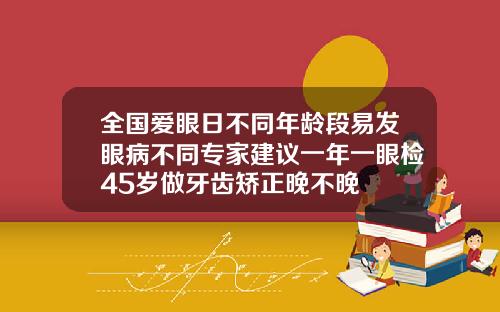 全国爱眼日不同年龄段易发眼病不同专家建议一年一眼检45岁做牙齿矫正晚不晚