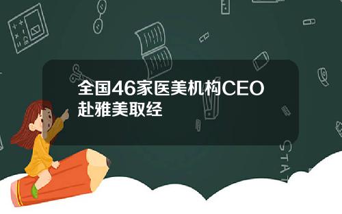 全国46家医美机构CEO赴雅美取经