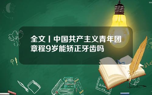 全文丨中国共产主义青年团章程9岁能矫正牙齿吗