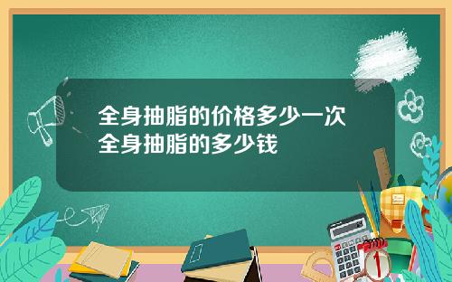 全身抽脂的价格多少一次 全身抽脂的多少钱