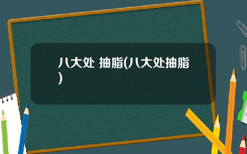 八大处 抽脂(八大处抽脂)