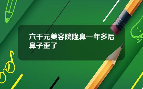 六千元美容院隆鼻一年多后鼻子歪了