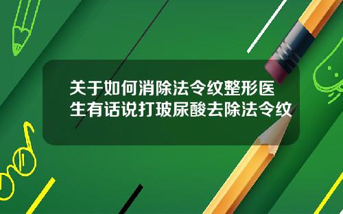 关于如何消除法令纹整形医生有话说打玻尿酸去除法令纹