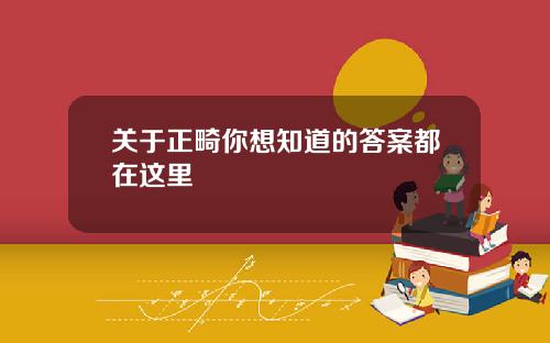 关于正畸你想知道的答案都在这里