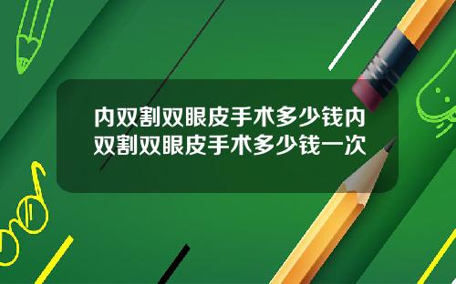 内双割双眼皮手术多少钱内双割双眼皮手术多少钱一次