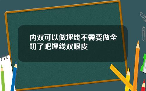内双可以做埋线不需要做全切了吧埋线双眼皮