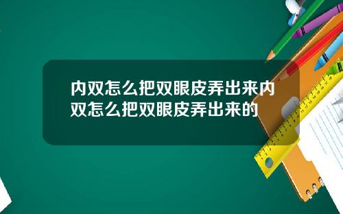 内双怎么把双眼皮弄出来内双怎么把双眼皮弄出来的