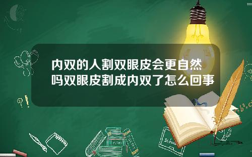 内双的人割双眼皮会更自然吗双眼皮割成内双了怎么回事