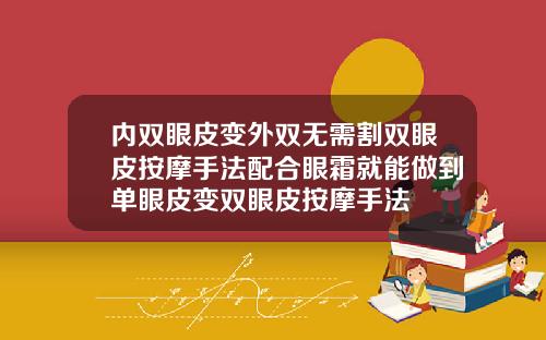 内双眼皮变外双无需割双眼皮按摩手法配合眼霜就能做到单眼皮变双眼皮按摩手法