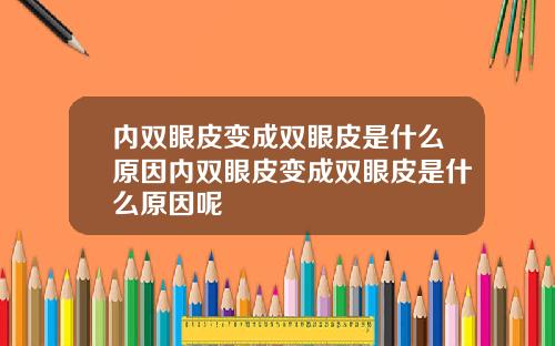 内双眼皮变成双眼皮是什么原因内双眼皮变成双眼皮是什么原因呢