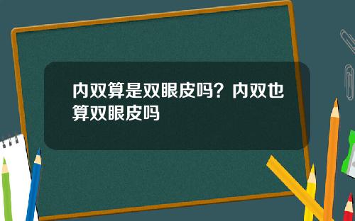 内双算是双眼皮吗？内双也算双眼皮吗